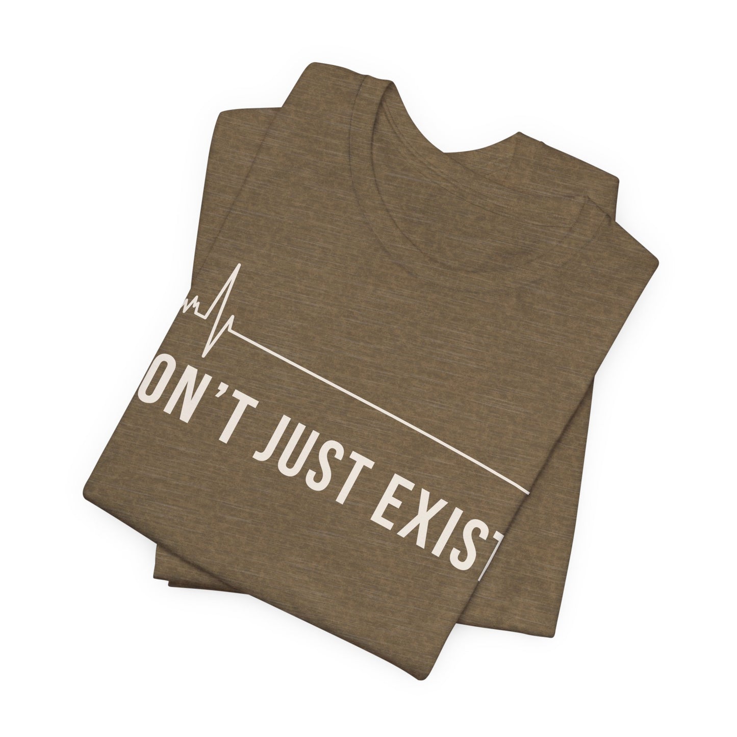 Don’t Just Exist Tee