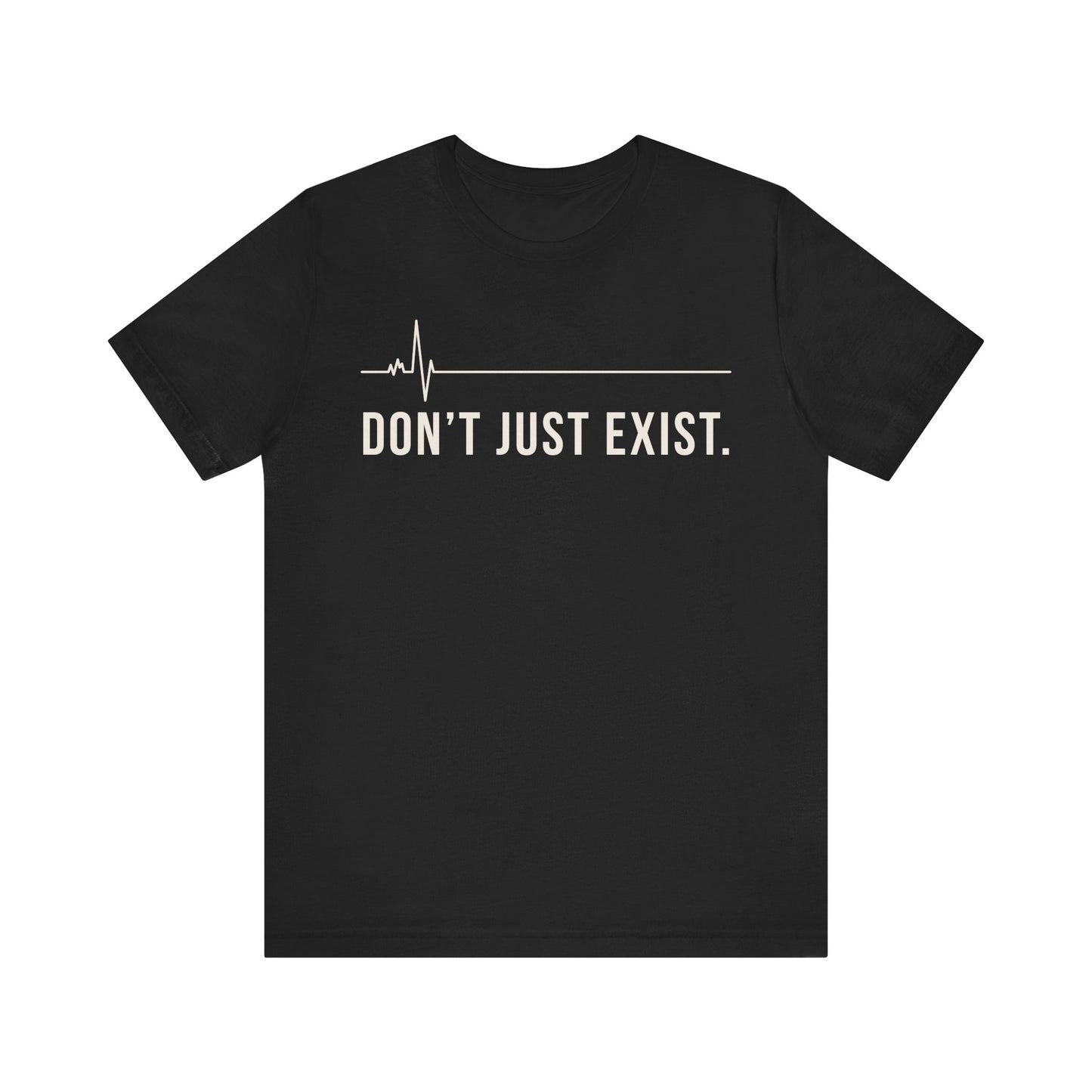 Don’t Just Exist Tee