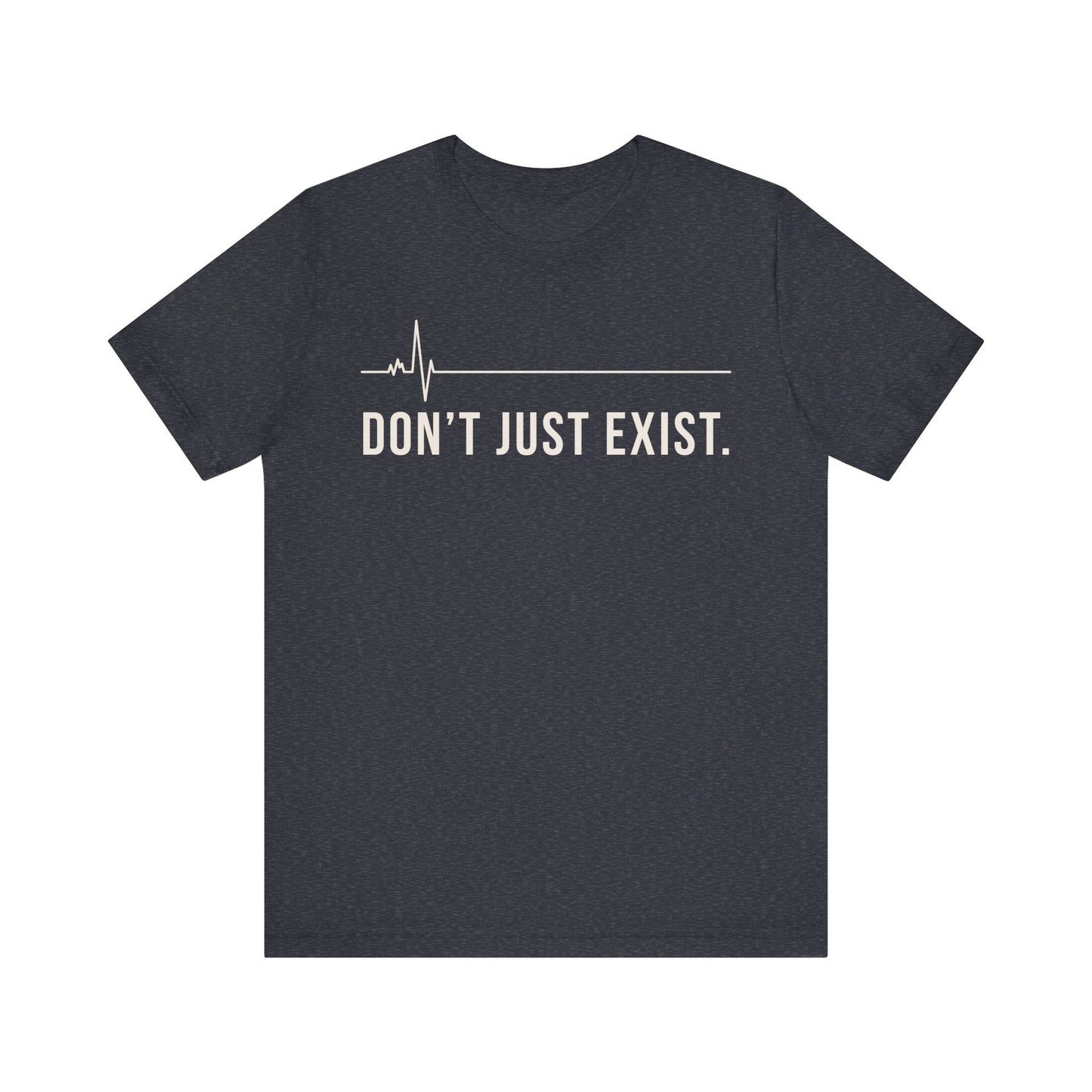 Don’t Just Exist Tee