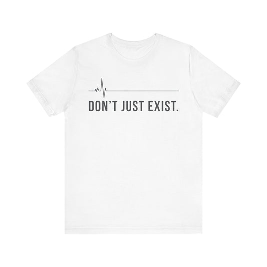 Don’t Just Exist Tee