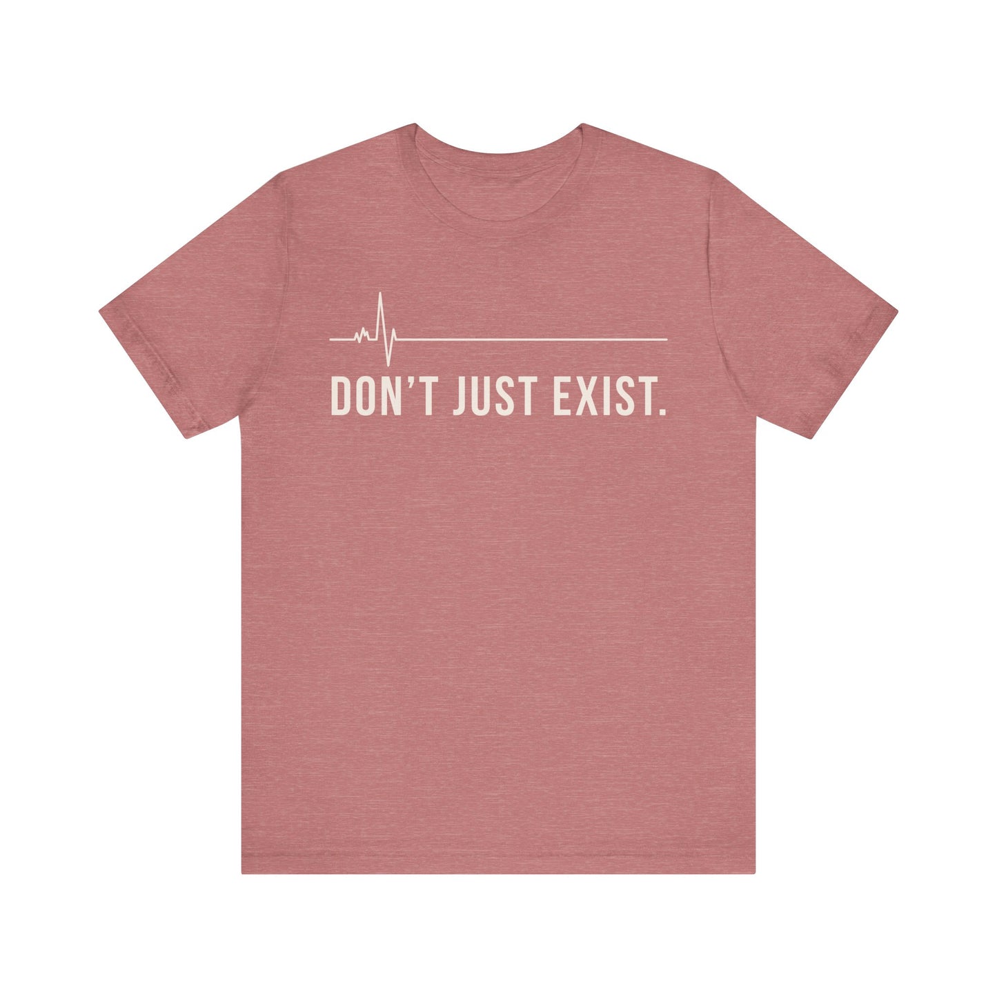 Don’t Just Exist Tee