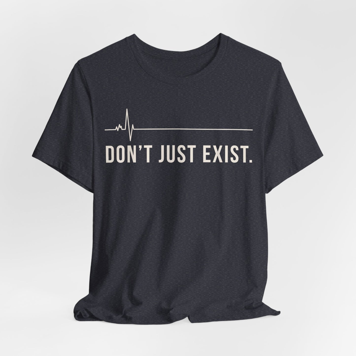 Don’t Just Exist Tee