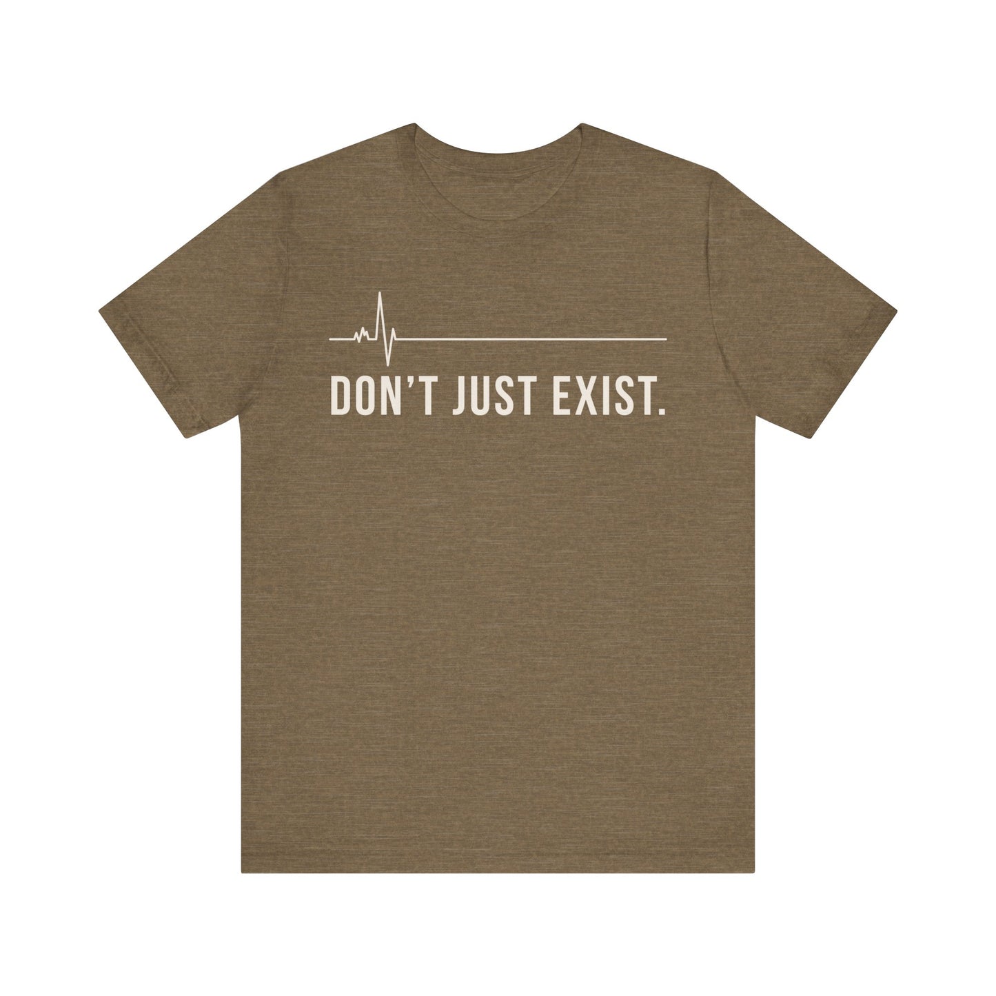 Don’t Just Exist Tee