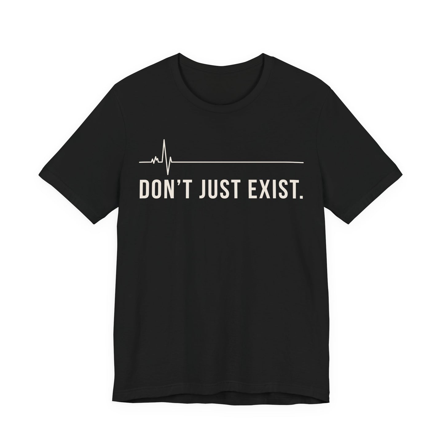 Don’t Just Exist Tee